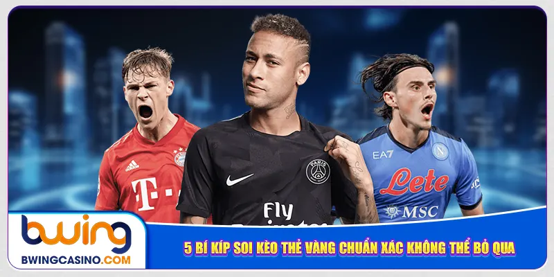 5 bí kíp soi kèo thẻ vàng chuẩn xác không thể bỏ qua