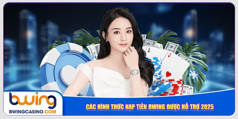 Các hình thức nạp tiền Bwing được hỗ trợ 2025