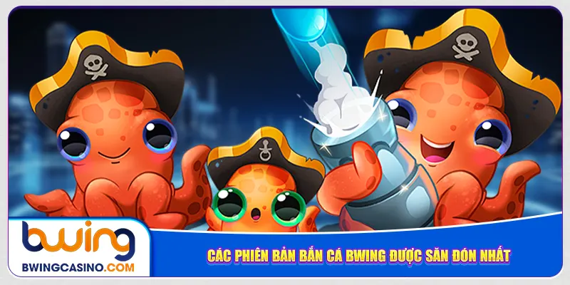Các phiên bản bắn cá Bwing được săn đón nhất