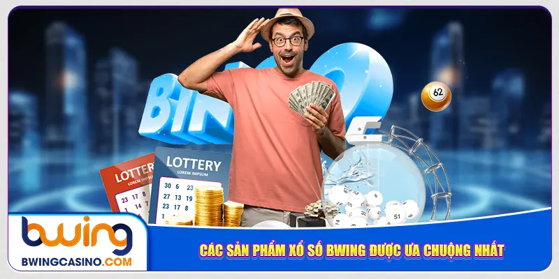 Các sản phẩm xổ số Bwing được ưa chuộng nhất