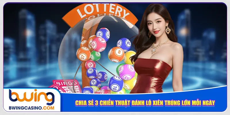 Chia sẻ 3 chiến thuật đánh lô xiên trúng lớn mỗi ngày