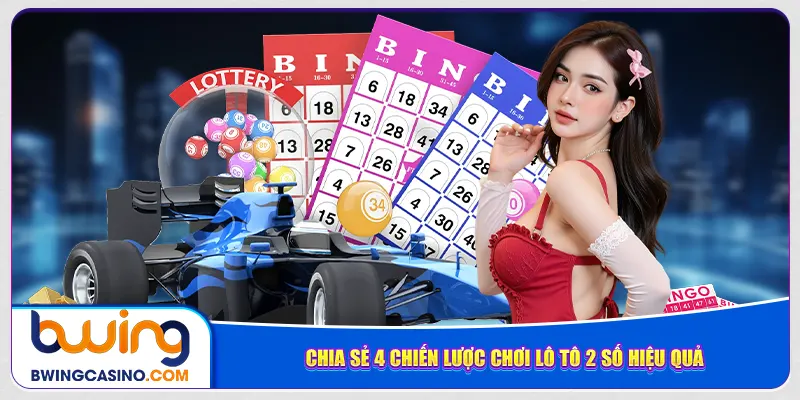 Chia sẻ 4 chiến lược chơi lô tô 2 số hiệu quả