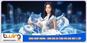 dang-nhap-bwing-dam-bao-an-toan-voi-bao-mat-2-lop