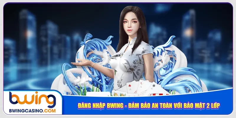 dang-nhap-bwing-dam-bao-an-toan-voi-bao-mat-2-lop