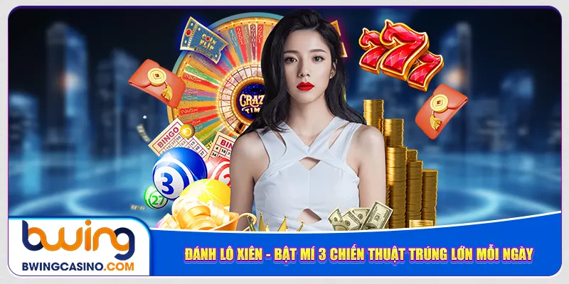 Đánh Lô Xiên – Bật Mí 3 Chiến Thuật Trúng Lớn Mỗi Ngày