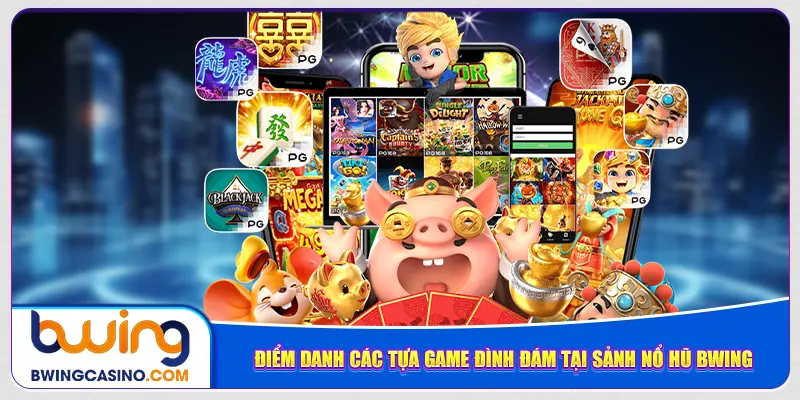 Điểm danh các tựa game đình đám tại sảnh nổ hũ Bwing