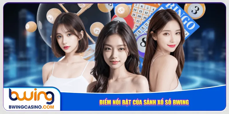 Điểm nổi bật của sảnh xổ số Bwing