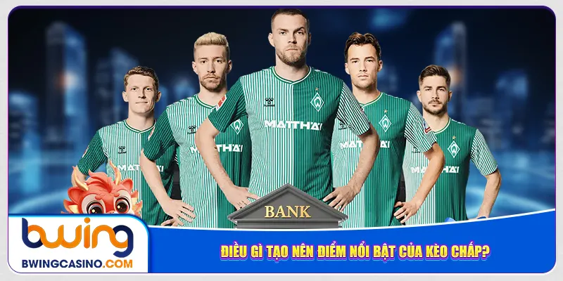 Điều gì tạo nên điểm nổi bật của kèo chấp?