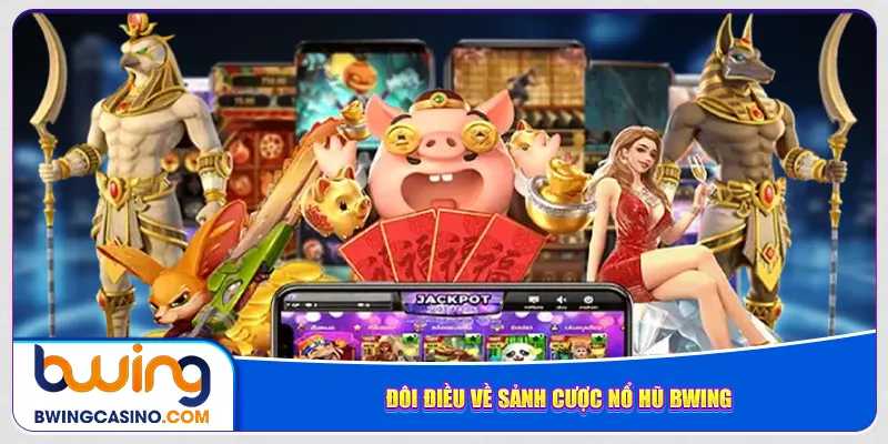 Đôi điều về sảnh cược nổ hũ Bwing