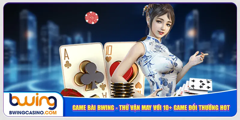 game-bai-bwing-thu-van-may-voi-10-game-doi-thuong-hot