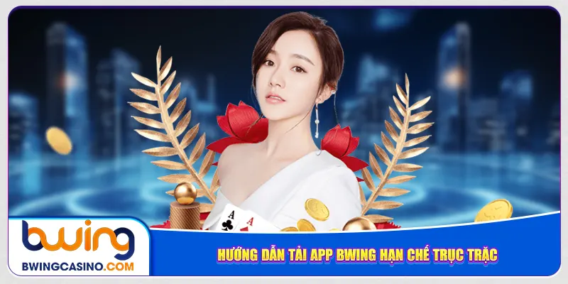 Hướng dẫn tải app Bwing hạn chế trục trặc