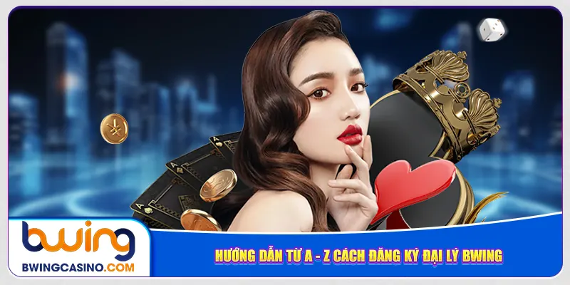 Hướng dẫn từ A - Z cách đăng ký đại lý Bwing