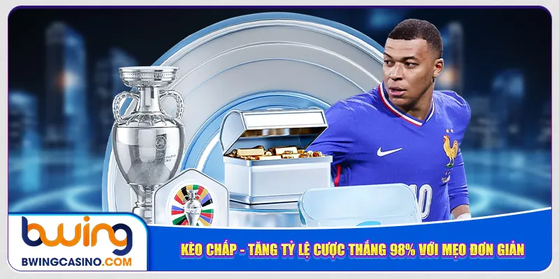 Kèo Chấp – Tăng Tỷ Lệ Cược Thắng 98% Với Mẹo Đơn Giản