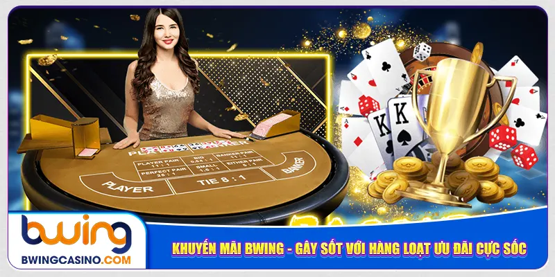 Khuyến mãi Bwing - Cơn bão tặng thưởng có gì đặc biệt?