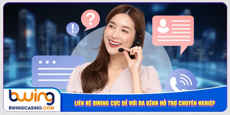 Liên hệ Bwing cực dễ với đa kênh hỗ trợ chuyên nghiệp