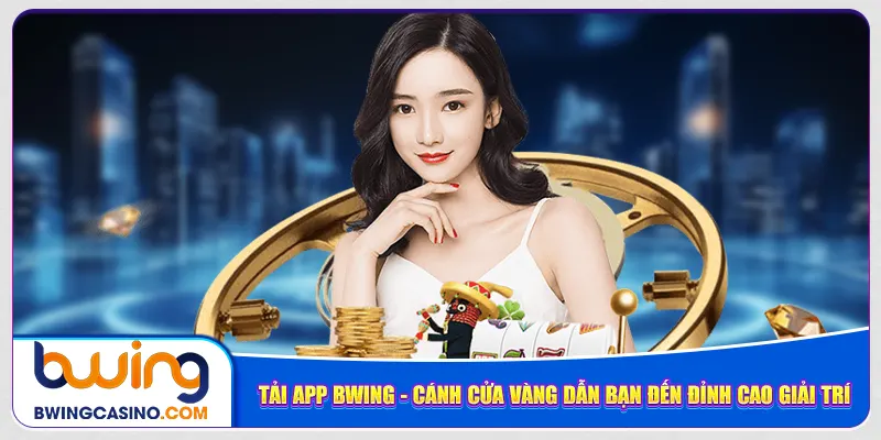tai-app-bwing-canh-cua-vang-dan-ban-den-dinh-cao-giai-tri