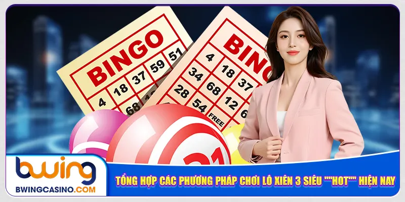Tổng hợp các phương pháp chơi lô xiên 3 siêu "HOT" hiện nay