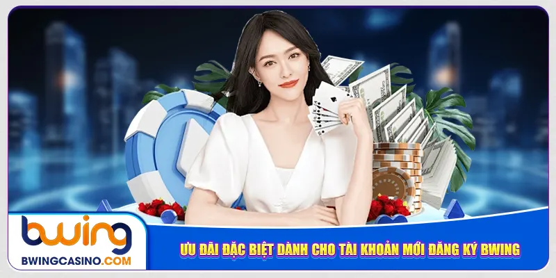Ưu đãi đặc biệt dành cho tài khoản mới đăng ký Bwing