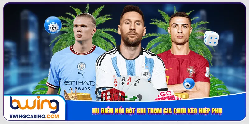 Ưu điểm nổi bật khi tham gia chơi kèo hiệp phụ