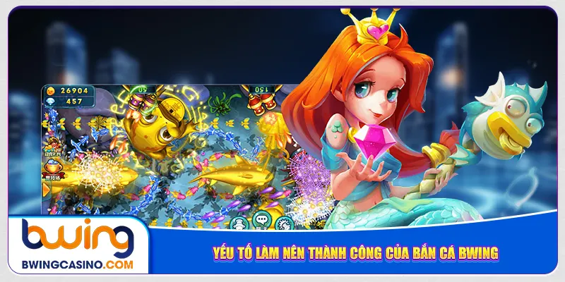 Yếu tố làm nên thành công của bắn cá Bwing